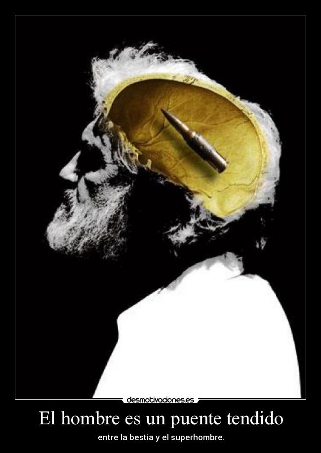 El hombre es un puente tendido - entre la bestia y el superhombre.