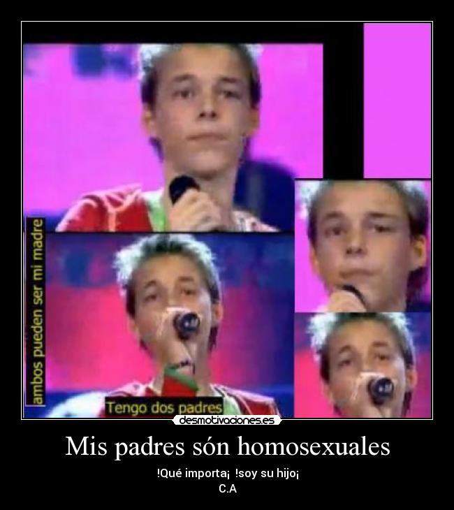 Mis padres són homosexuales - !Qué importa¡ !soy su hijo¡
C.A