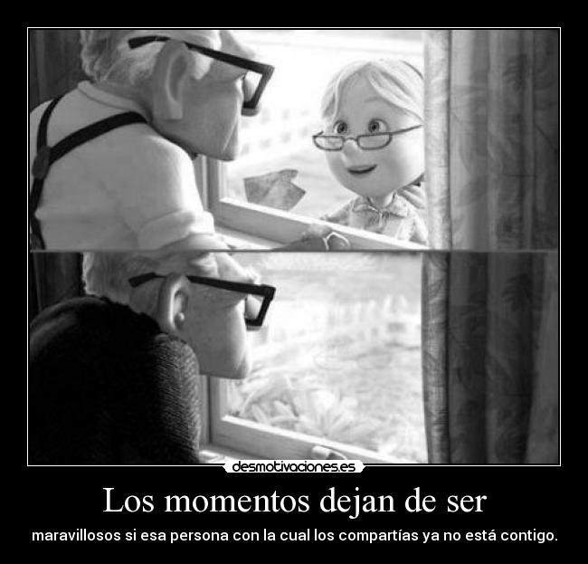 Los momentos dejan de ser - maravillosos si esa persona con la cual los compartías ya no está contigo.