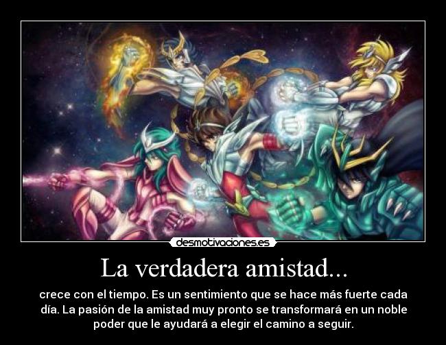 La verdadera amistad... - crece con el tiempo. Es un sentimiento que se hace más fuerte cada
día. La pasión de la amistad muy pronto se transformará en un noble
poder que le ayudará a elegir el camino a seguir.