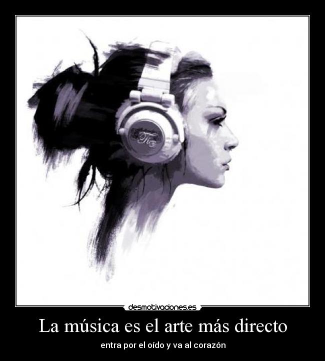 La música es el arte más directo - entra por el oído y va al corazón