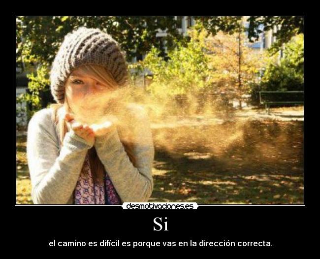 Si - el camino es difícil es porque vas en la dirección correcta.