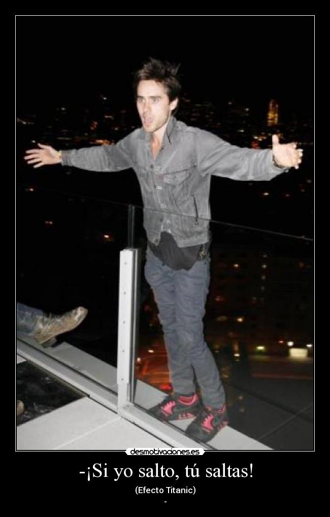 -¡Si yo salto, tú saltas! - (Efecto Titanic)
-