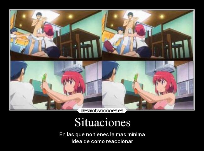 Situaciones - En las que no tienes la mas mínima
idea de como reaccionar