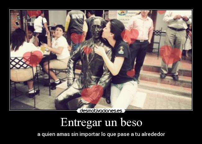 Entregar un beso - a quien amas sin importar lo que pase a tu alrededor