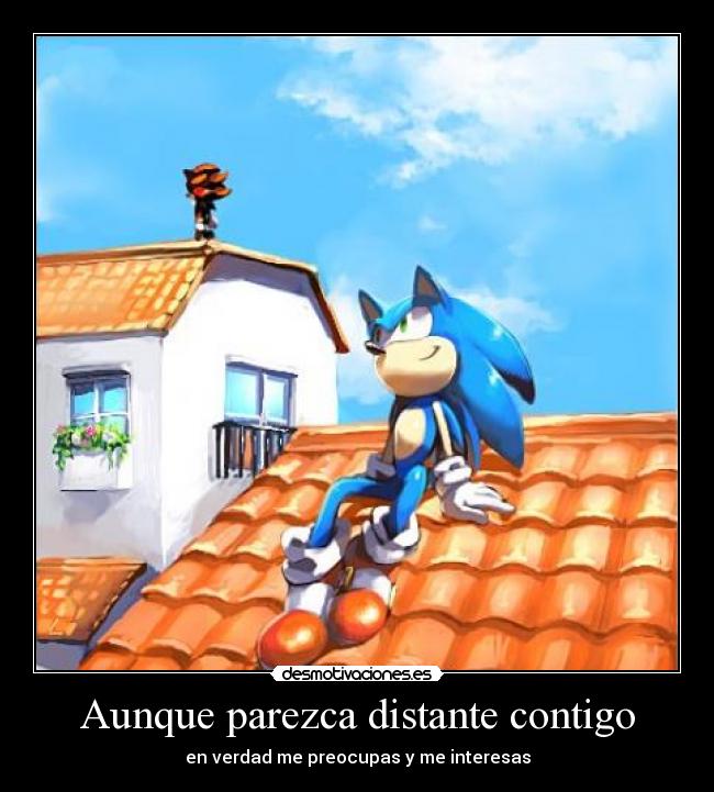 Aunque parezca distante contigo - en verdad me preocupas y me interesas