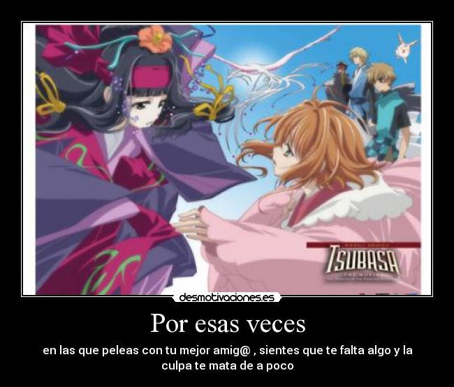 Por esas veces - en las que peleas con tu mejor amig@ , sientes que te falta algo y la
culpa te mata de a poco