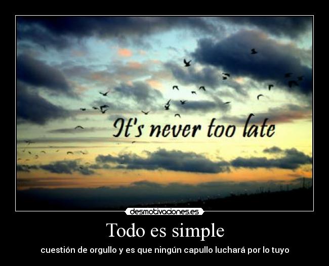 Todo es simple - cuestión de orgullo y es que ningún capullo luchará por lo tuyo