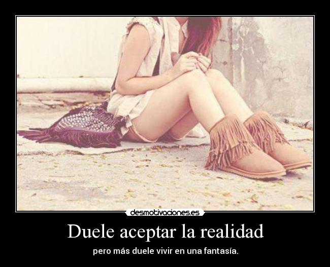 Duele aceptar la realidad - 