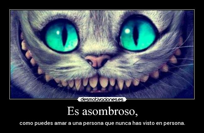 Es asombroso, -
