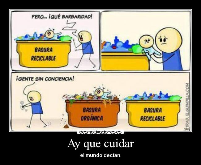 Ay que cuidar - el mundo decían.