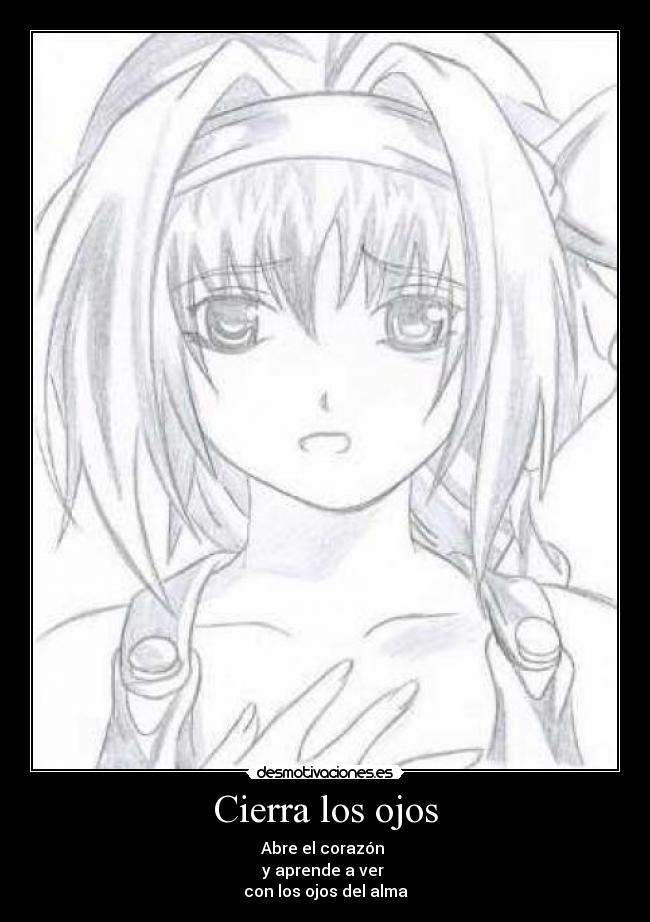 Cierra los ojos - Abre el corazón
y aprende a ver
con los ojos del alma