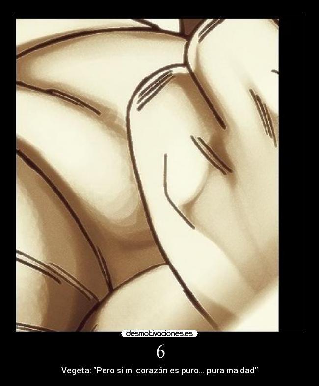 6 - Vegeta: Pero si mi corazón es puro... pura maldad