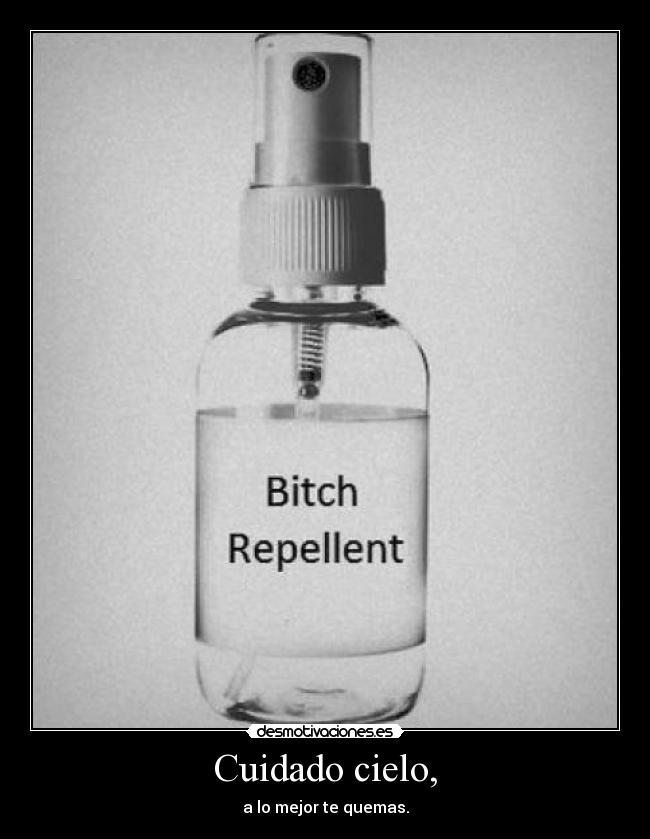 Cuidado cielo, - a lo mejor te quemas.