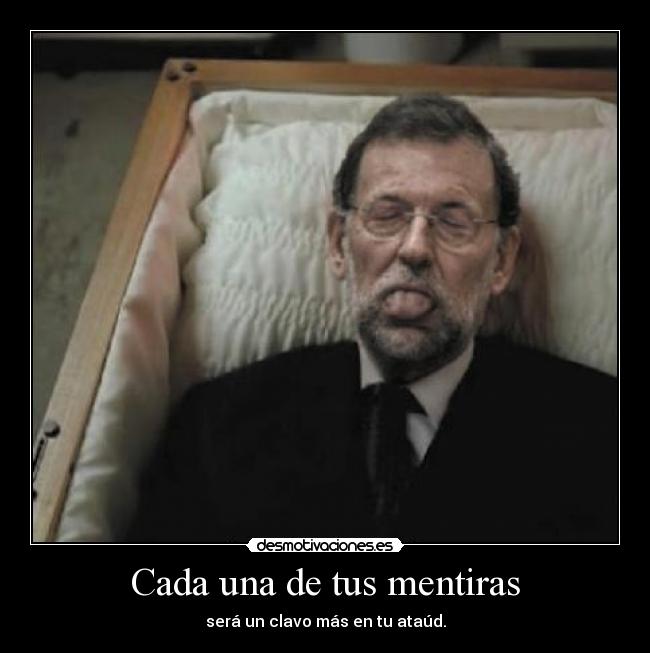 Cada una de tus mentiras - será un clavo más en tu ataúd.