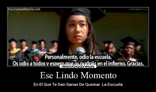 Ese Lindo Momento - En El Que Te Dan Ganas De Quemar  La Escuela