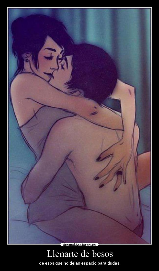 Llenarte de besos - de esos que no dejan espacio para dudas.