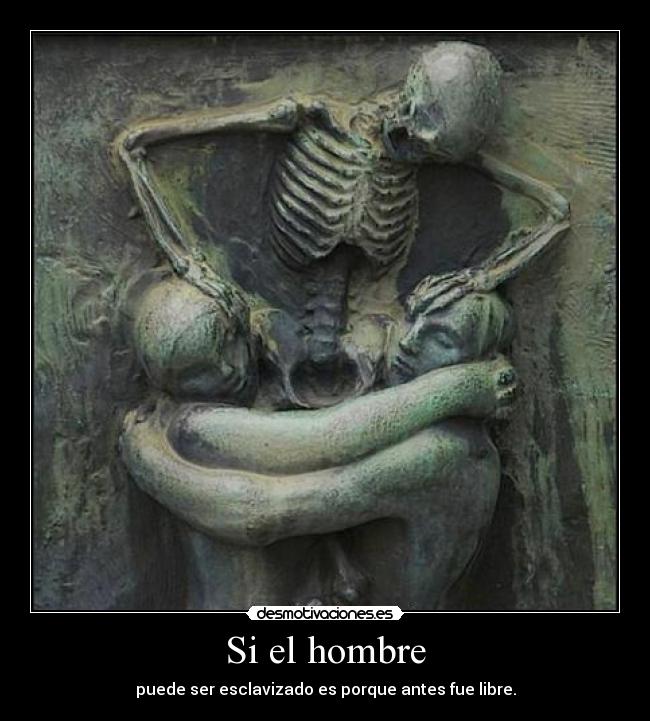 Si el hombre - puede ser esclavizado es porque antes fue libre.