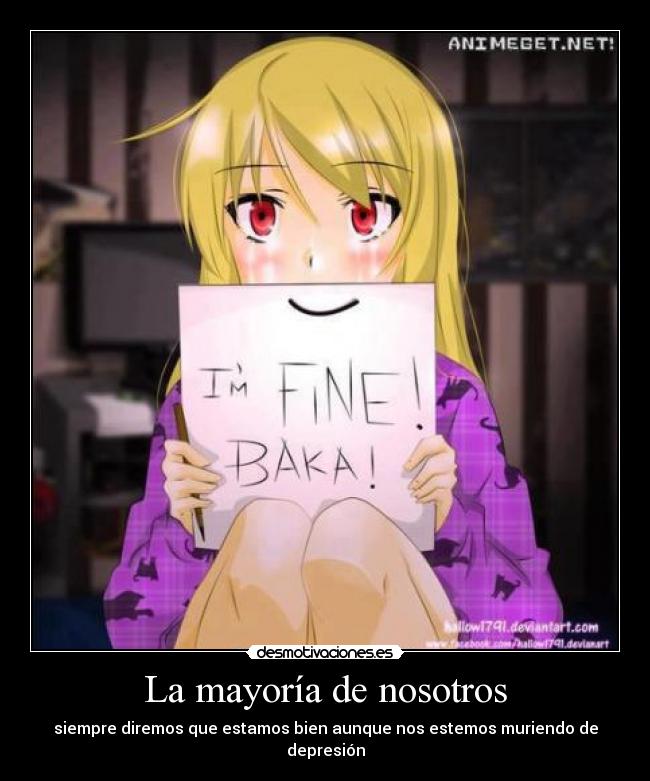 La mayoría de nosotros - siempre diremos que estamos bien aunque nos estemos muriendo de depresión