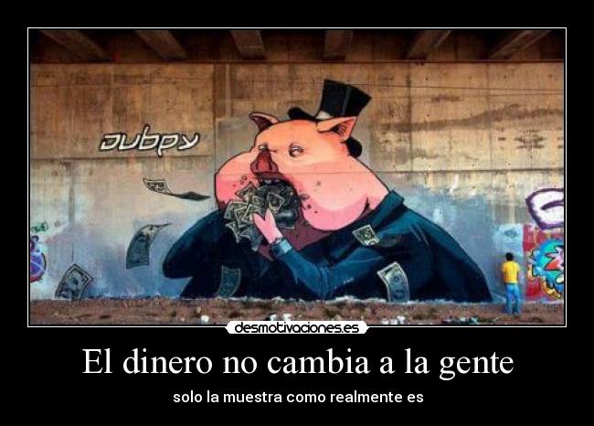 El dinero no cambia a la gente - solo la muestra como realmente es