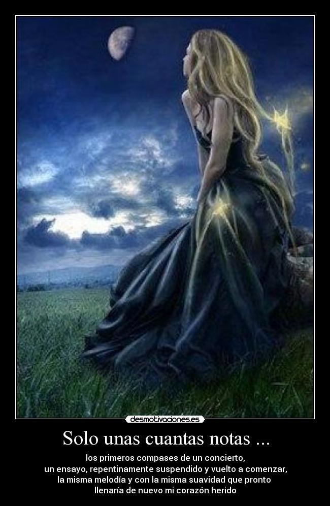 Solo unas cuantas notas ... - los primeros compases de un concierto,
un ensayo, repentinamente suspendido y vuelto a comenzar,
la misma melodía y con la misma suavidad que pronto 
llenaría de nuevo mi corazón herido