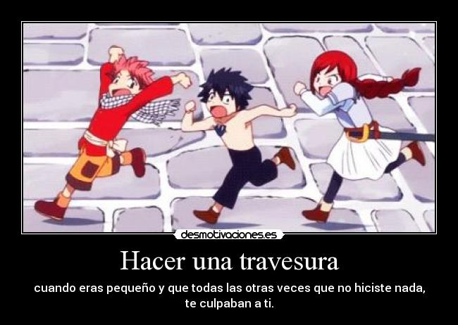Hacer una travesura - cuando eras pequeño y que todas las otras veces que no hiciste nada, te culpaban a ti.
