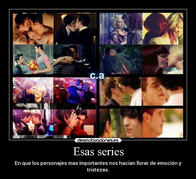 Esas series - En que los personajes mas importantes nos hacian llorar de emoción y tristezas.
