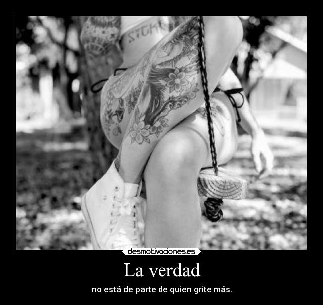 La verdad - no está de parte de quien grite más.