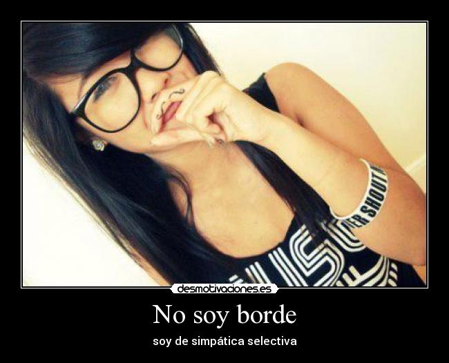 No soy borde - soy de simpática selectiva