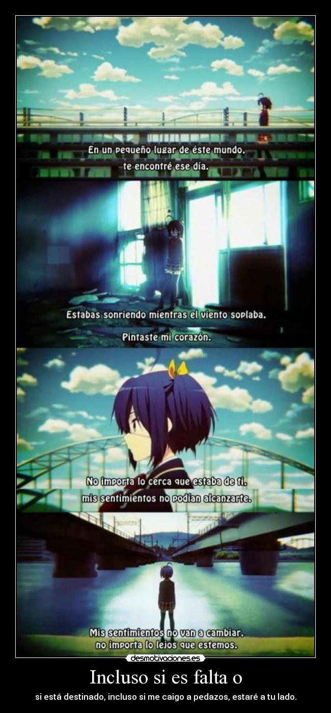 Incluso si es falta o - si está destinado, incluso si me caigo a pedazos, estaré a tu lado.