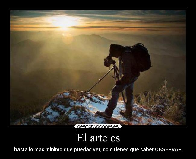 El arte es - hasta lo más minimo que puedas ver, solo tienes que saber OBSERVAR.
