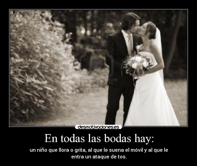En todas las bodas hay: - un niño que llora o grita, al que le suena el móvil y al que le entra un ataque de tos.