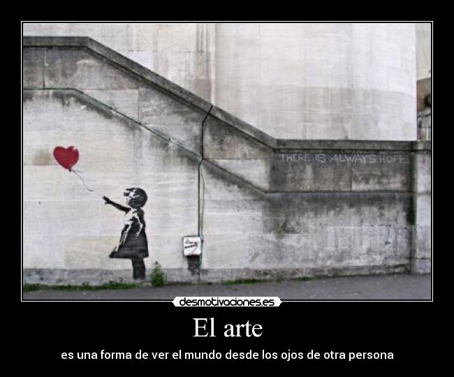 El arte - es una forma de ver el mundo desde los ojos de otra persona