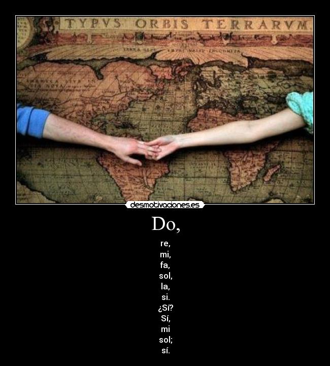 Do, - re,
mi,
fa,
sol,
la,
si.
¿Sí?
Sí,
mi
sol;
sí.