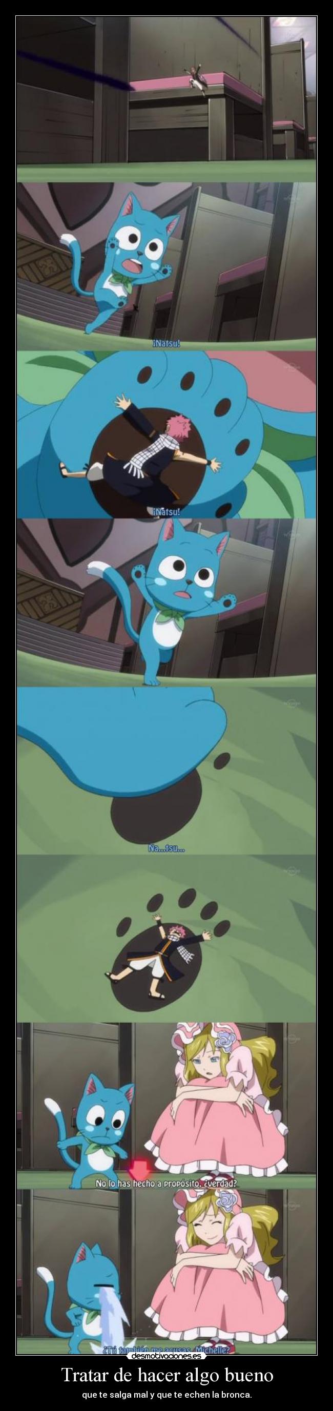 Tratar de hacer algo bueno - que te salga mal y que te echen la bronca.