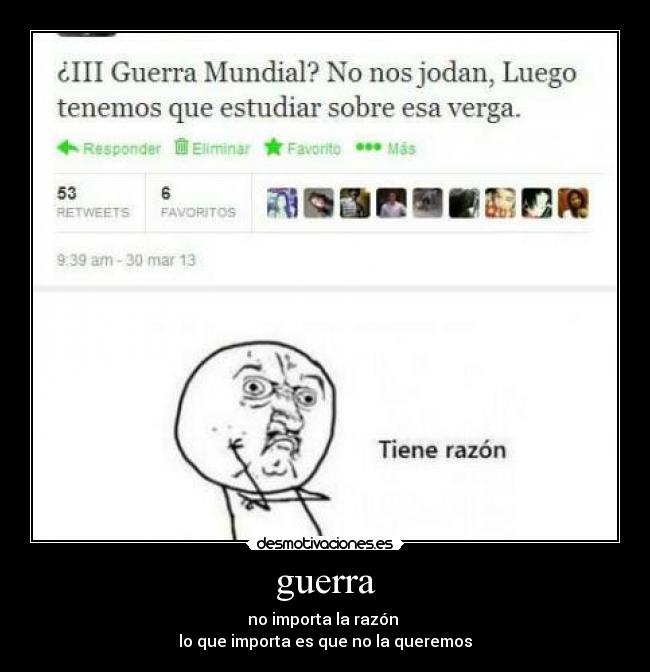 guerra - no importa la razón 
lo que importa es que no la queremos