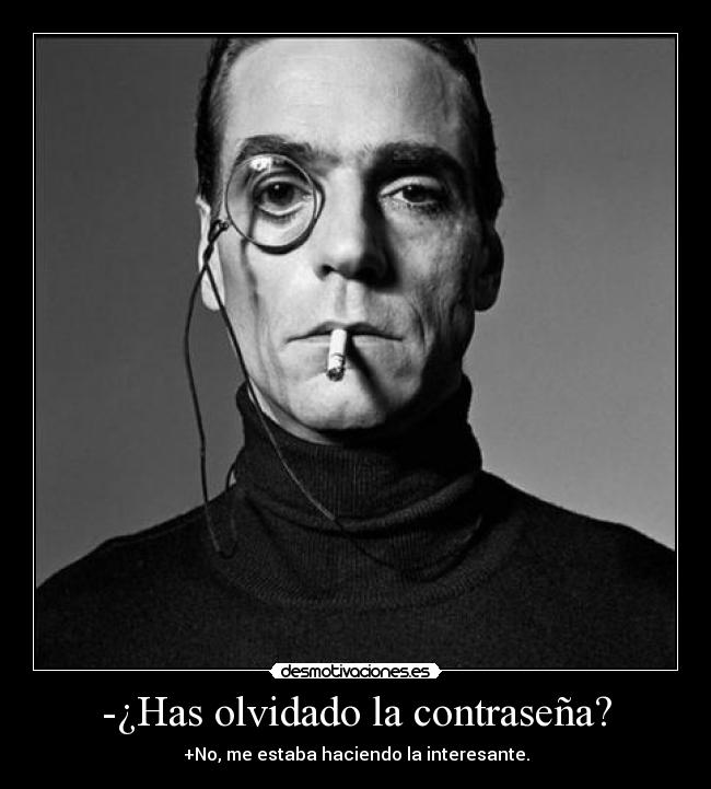 -¿Has olvidado la contraseña? - +No, me estaba haciendo la interesante.