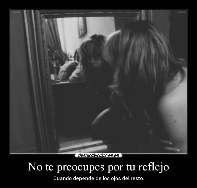 No te preocupes por tu reflejo - 