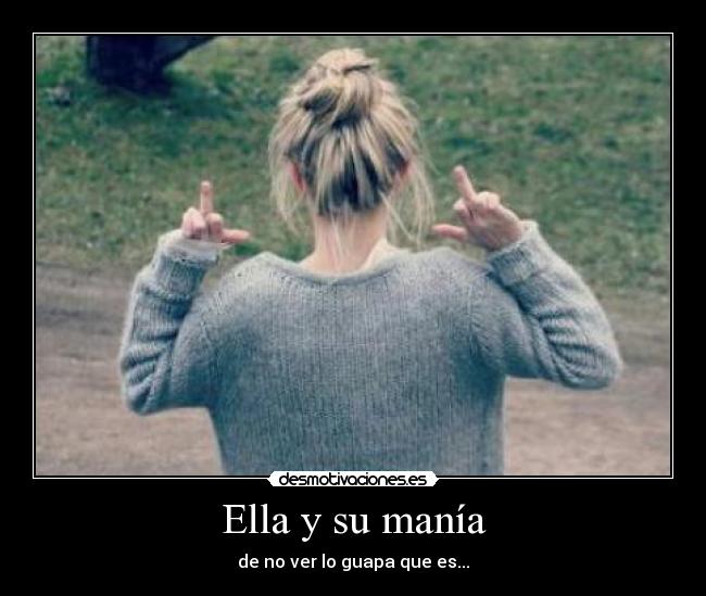 Ella y su manía - de no ver lo guapa que es...