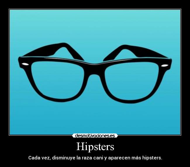 Hipsters - Cada vez, disminuye la raza cani y aparecen más hipsters.