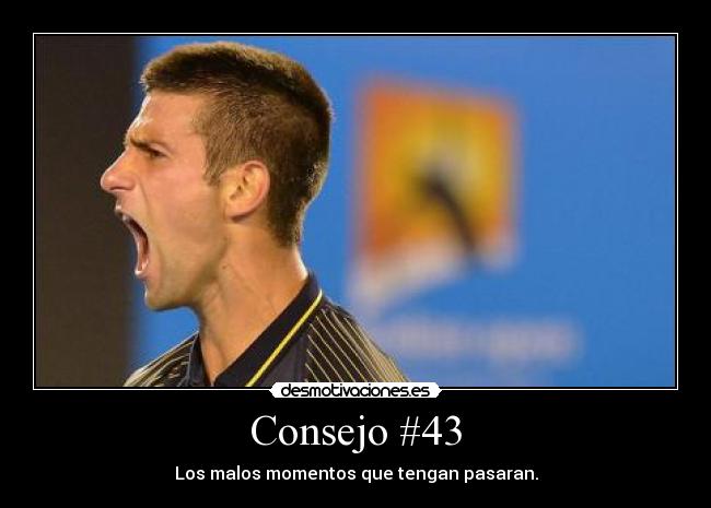 Consejo #43 - Los malos momentos que tengan pasaran.