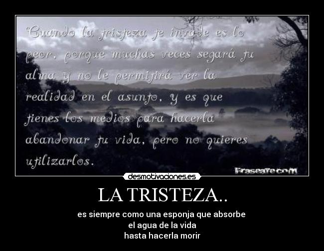 LA TRISTEZA.. - es siempre como una esponja que absorbe
el agua de la vida
hasta hacerla morir