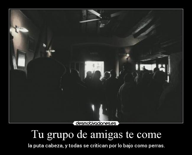 Tu grupo de amigas te come -