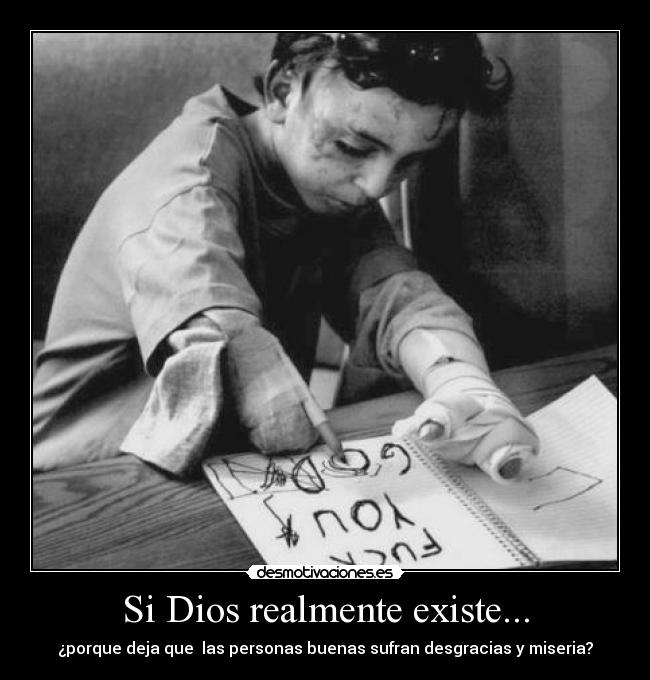 Si Dios realmente existe... - ¿porque deja que las personas buenas sufran desgracias y miseria?