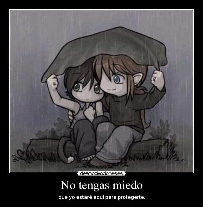 No tengas miedo - que yo estaré aquí para protegerte.