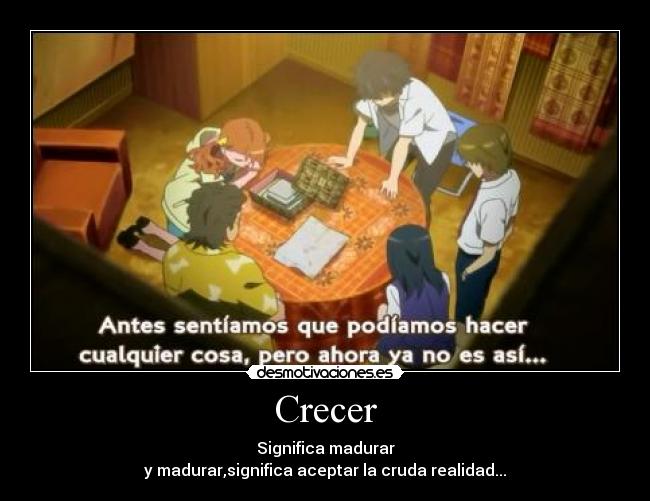 Crecer - Significa madurar
y madurar,significa aceptar la cruda realidad...