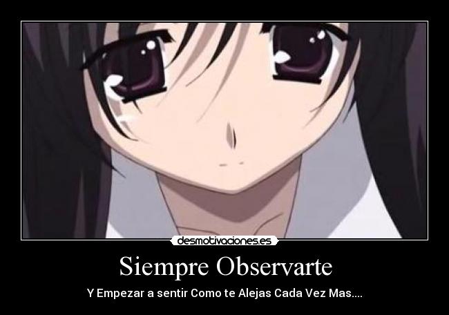 Siempre Observarte - Y Empezar a sentir Como te Alejas Cada Vez Mas....