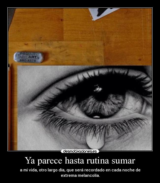 Ya parece hasta rutina sumar - a mi vida, otro largo día, que será recordado en cada noche de extrema melancolía.