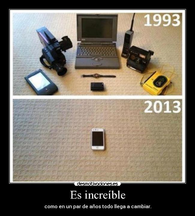 Es increíble - como en un par de años todo llega a cambiar.