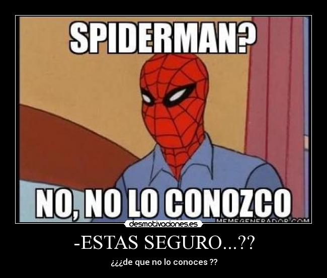 -ESTAS SEGURO...?? - ¿¿¿de que no lo conoces ??